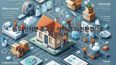 완도 신지면 동고리 이사 청소: 친환경으로 깨끗하게!